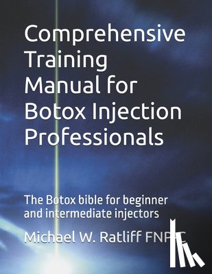 Ratliff Fnp-C, Michael Wayne - Comprehensive Training Manual for Botox Injection Professionals: The Botox bible for beginner and intermediate injectors