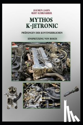 Jahn, Jochen - Jochen Jahn R107 Schrauber Mythos K-Jetronic: Prüfungen der kontinuierlichen Einspritzung von Bosch