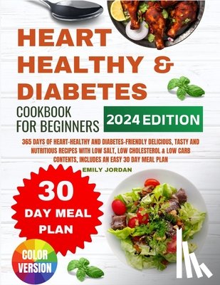 Jordan, Emily - Heart Healthy And Diabetes Cookbook: 365 Days of Heart-Healthy and Diabetes-Friendly Delicious, Tasty and Nutritious Recipes with Low Salt, Low Choles