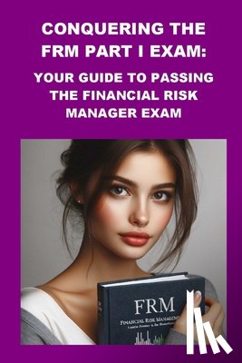 McCaulay, Philip Martin - Conquering the FRM Part I Exam: Your Guide to Passing the Financial Risk Manager Exam
