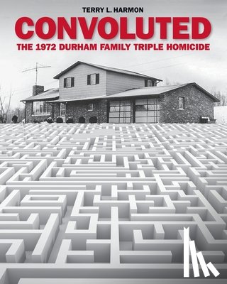 Harmon, Terry L. - Convoluted: The 1972 Durham Family Triple Homicide