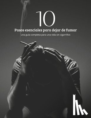 Cardenes Souza, Jeferson Leandro - 10 Pasos esenciales para dejar de fumar: una guía completa para una vida sin cigarrillos
