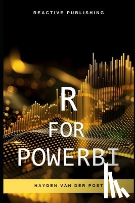 Schwartz, Alice - R for PowerBI: Master Advanced Data Analytics and Custom Visualizations in Power BI with R: A Comprehensive Guide to Data Visualization