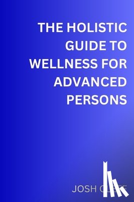 Cleff, Josh - The Holistic Guide to Wellness for Advanced Persons