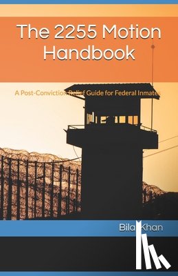 Khan, Bilal - The 2255 Motion Handbook: A Post-Conviction Relief Guide for Federal Inmates