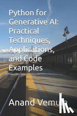 Vemula, Anand - Python for Generative AI: Practical Techniques, Applications, and Code Examples