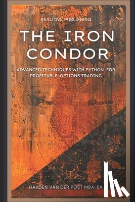 Van Der Post, Hayden - The Iron Condor: Advanced Techniques with Python for Profitable Options Trading