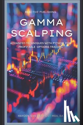 Schwartz, Alice - Gamma Scalping: Advanced Python Techniques for Profitable Trading: A Comprehensive Guide for 2024