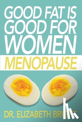 Bright, Elizabeth - Good Fat is Good for Women: Menopause