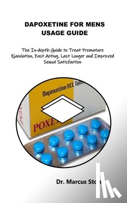 Stone, Marcus - Dapoxetine for Mens Usage Guide: The In-depth Guide to Treat Premature Ejaculation, Fast Acting, Last Longer and Improved Sexual Satisfaction