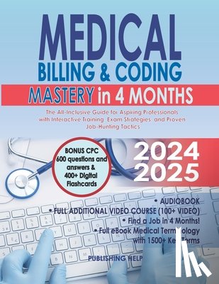 Help, Publishing - Medical Billing & Coding Mastery in 4 Months: The All-Inclusive Guide for Aspiring Professionals with Interactive Training, Exam Strategies, and Prove