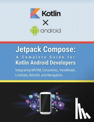 Parvin, R. - Jetpack Compose: A Complete Guide for Kotlin Android Developers: Integrating MVVM, Coroutines, ViewModel, LiveData, Retrofit, and Navigation