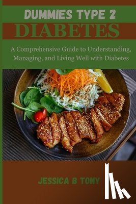 Tony, Jessica B. - Dummies Type 2 Diabetes: A Comprehensive Guide to Understanding, Managing and living Well with Diabetes