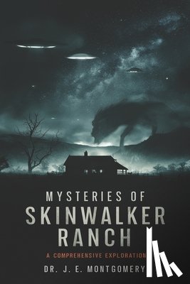 Montgomery, Joshua - Unveiling Skinwalker Ranch: : An In-Depth Investigation into Paranormal Phenomena and Government Interest