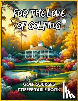 Fletcher, David - For the Love of Golfing - Golf Courses Coffee Table Book