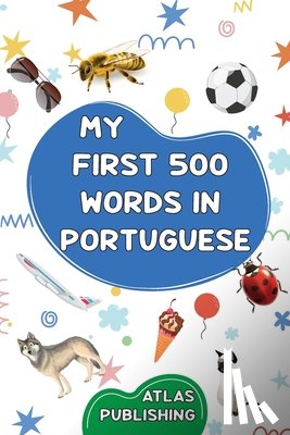Publishing, Atlas - My first 500 words in Portuguese: A bilingual Portuguese-English visual dictionary - My first bilingual picture book on everyday themes to learn Portu