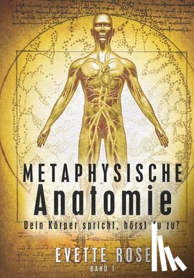 Rose, Evette - Metaphysische Anatomie: Dein Körper spricht, hörst du zu?