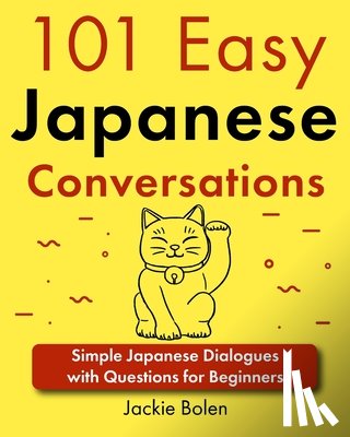 Jackie Bolen, Jackie - 101 Easy Japanese Conversations: Simple Japanese Dialogues with Questions for Beginners