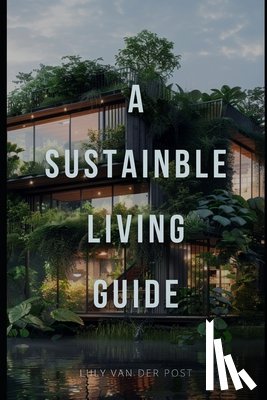 Schwartz, Alice - A Sustainable Living Guide: The Ultimate Non-Fiction Guide to Eco-Friendly Practices and Green Living