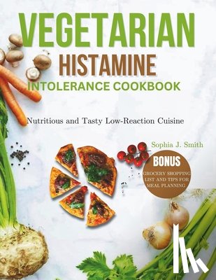 J. Smith, Sophia - Vegetarian Histamine Intolerance Cookbook: Nutritious and Tasty Low-Reaction Cuisine