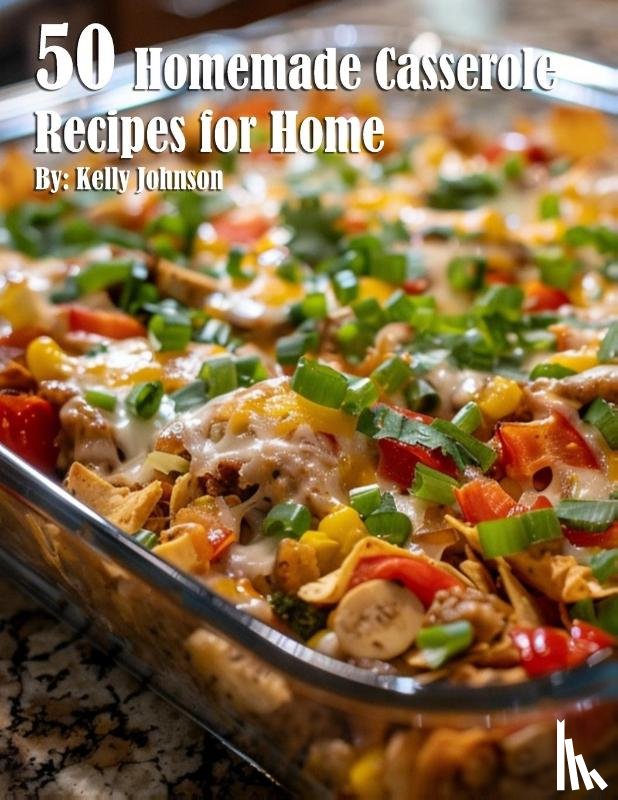 Johnson, Kelly - 50 Homemade Casserole Recipes for Home