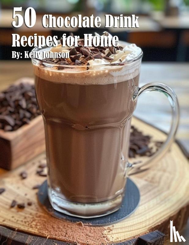 Johnson, Kelly - 50 Chocolate Drink Recipes for Home