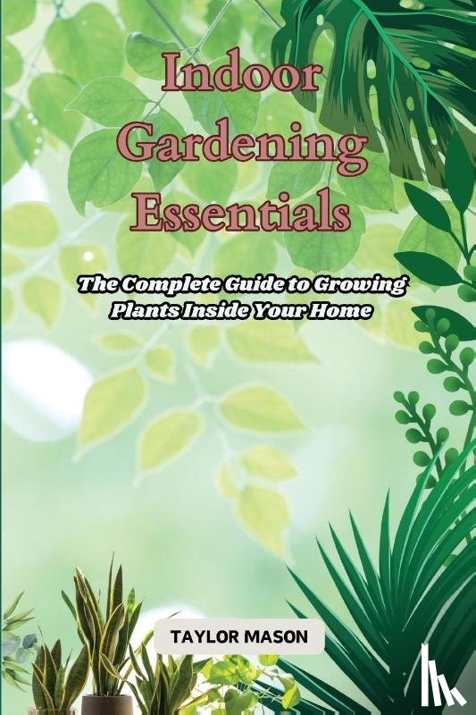 Mason, Taylor - Indoor Gardening Essentials