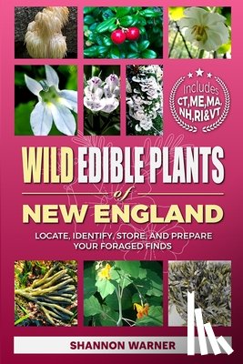 Warner, Shannon - Wild Edible Plants of New England: Locate, Identify, Store, and Prepare Your Foraged Finds