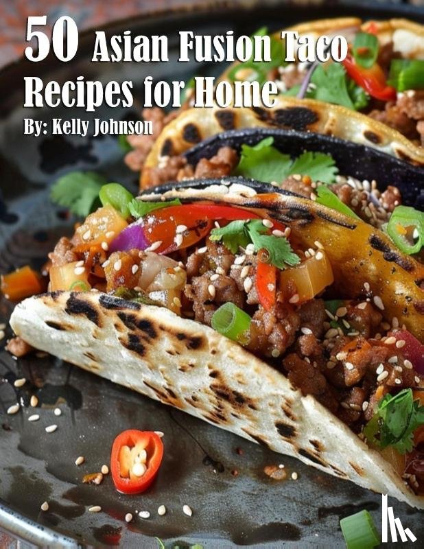 Johnson, Kelly - 50 Asian Fusion Taco Recipes for Home