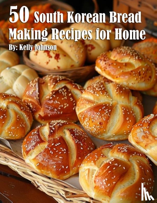Johnson, Kelly - 50 South Korean Bread Making Recipes for Home
