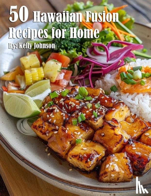 Johnson, Kelly - 50 Hawaiian Fusion Recipes for Home