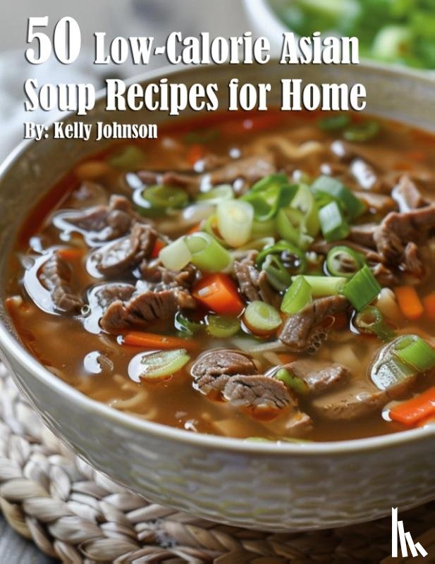 Johnson, Kelly - 50 Low-Calorie Asian Soup Recipes for Home
