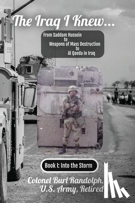 Randolph, Colonel Burl W. - The Iraq I Knew...: From Saddam Hussein to Weapons of Mass Destruction to Al Qaeda in Iraq