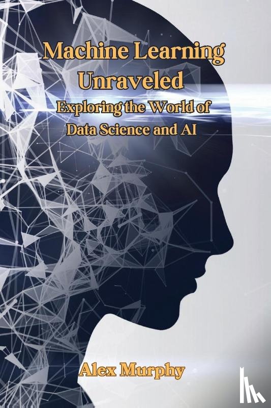Murphy, Alex - Machine Learning Unraveled