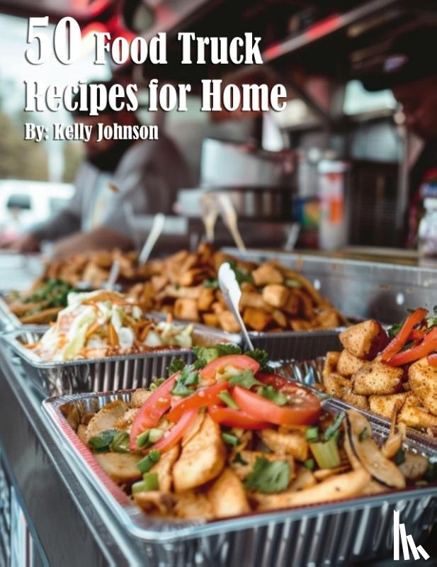Johnson, Kelly - 50 Food Truck Recipes for Home