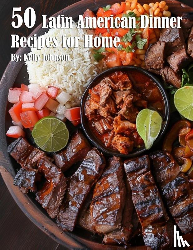 Johnson, Kelly - 50 Latin American Dinner Recipes for Home