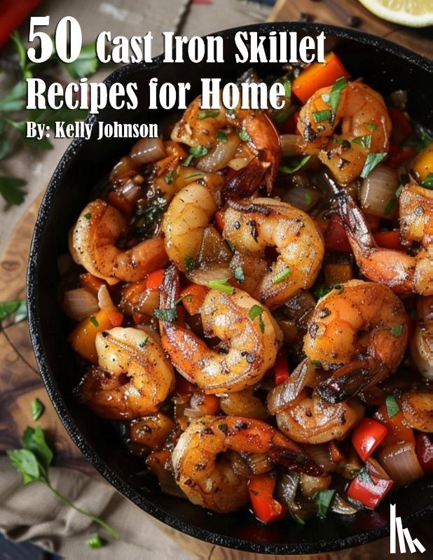 Johnson, Kelly - 50 Cast Iron Skillet Recipes for Home