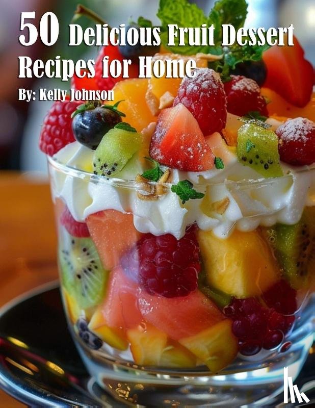 Johnson, Kelly - 50 Delicious Fruit Dessert Recipes for Home
