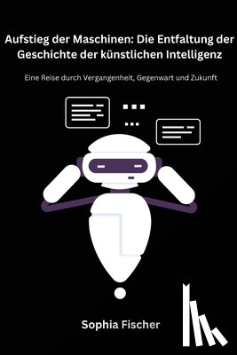 Fischer, Sophia - Aufstieg der Maschinen: Eine Reise durch Vergangenheit, Gegenwart und Zukunft