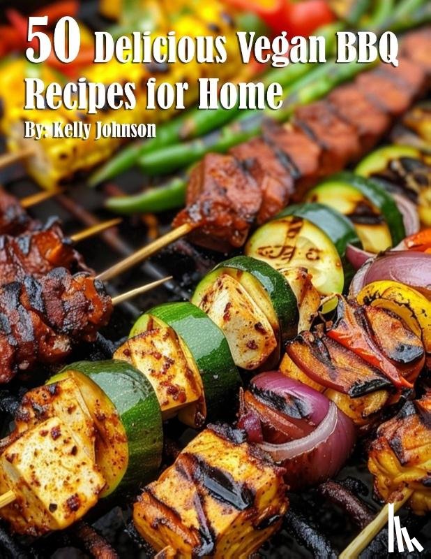 Johnson, Kelly - 50 Delicious Vegan BBQ Recipes for Home
