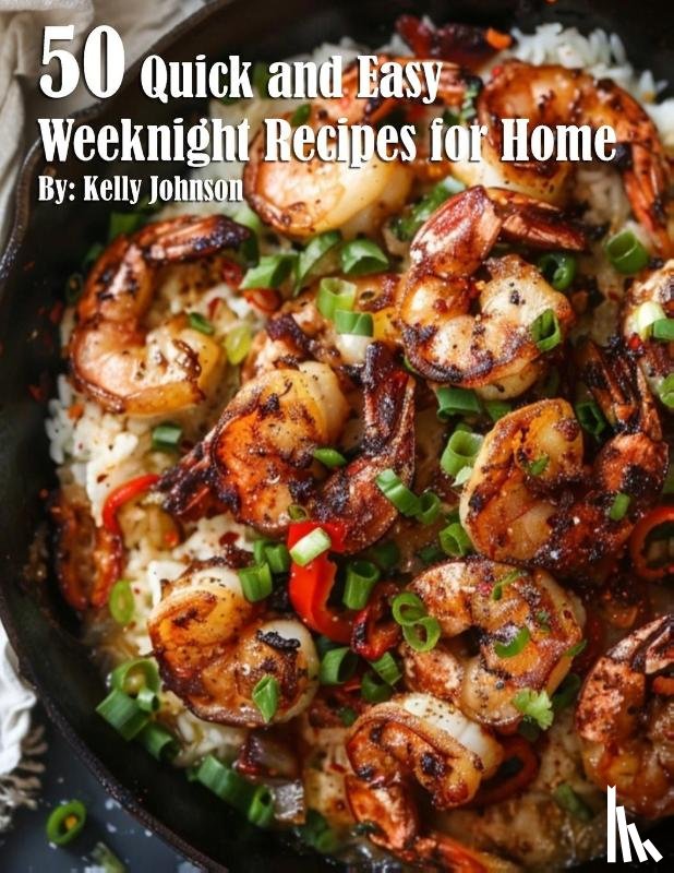 Johnson, Kelly - 50 Quick and Easy Weeknight Recipes for Home