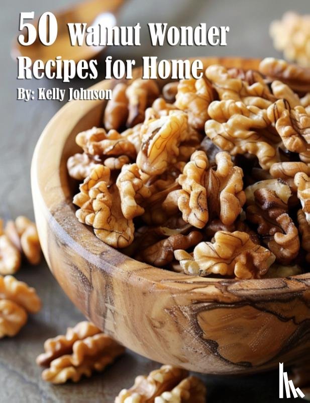 Johnson, Kelly - 50 Walnut Wonder Recipes for Home