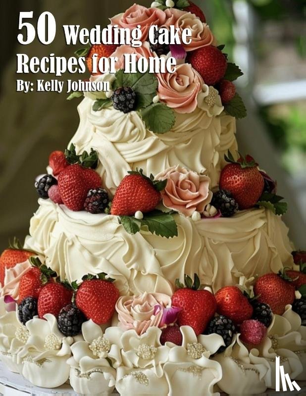Johnson, Kelly - 50 Wedding Cake Recipes for Home