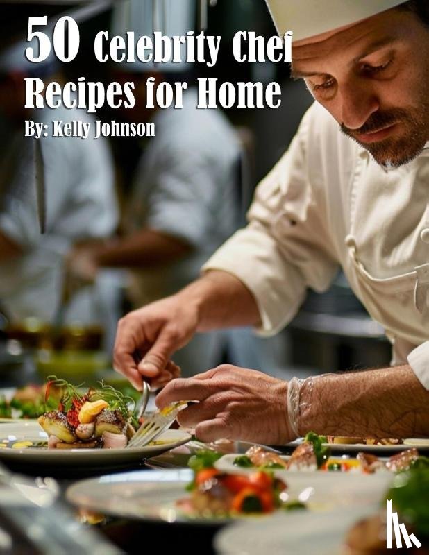 Johnson, Kelly - 50 Celebrity Chef Recipes for Home