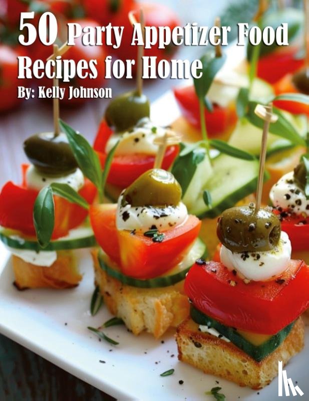 Johnson, Kelly - 50 Party Appetizer Food Recipes for Home