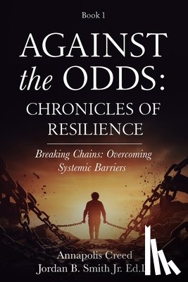 Smith, Jordan B. - Against the Odds: Chronicles of Resilience (Book 1): Breaking Chains: Overcoming Systemic Barriers (Against the Odds: Chronicles of Resilence)