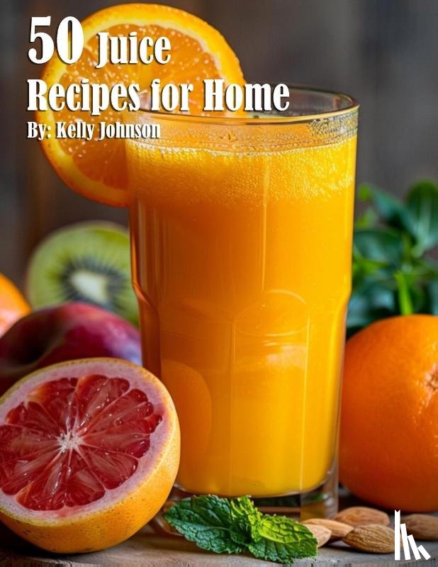Johnson, Kelly - 50 Juice Recipes for Home