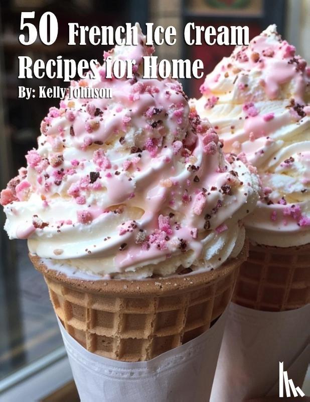 Johnson, Kelly - 50 French Ice Cream Recipes for Home