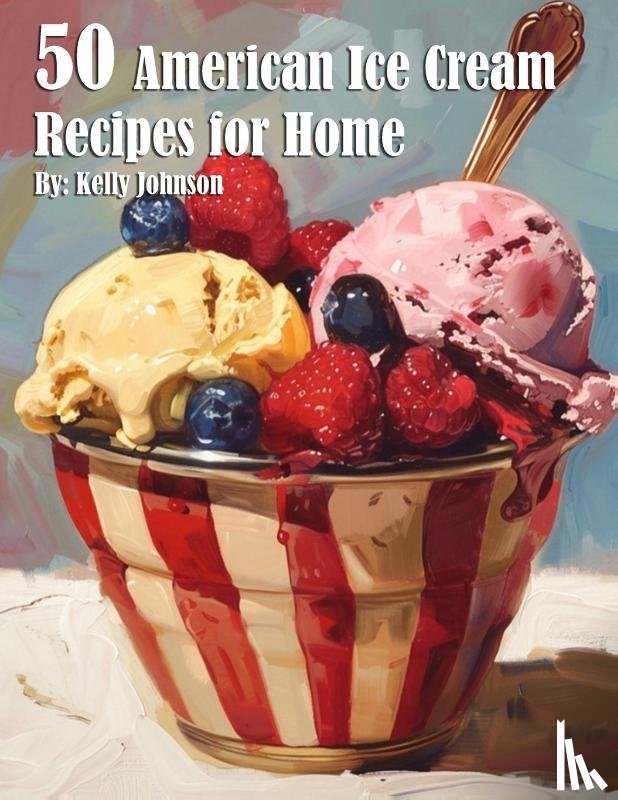 Johnson, Kelly - 50 American Ice Cream Recipes for Home