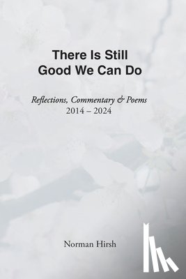 Hirsh, Norman - There Is Still Good We Can Do